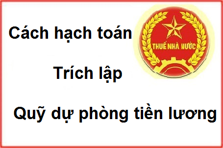 Cách hạch toán trích lập quỹ dự phòng tiền lương Cách hạch toán trích lập quỹ dự phòng tiền lương