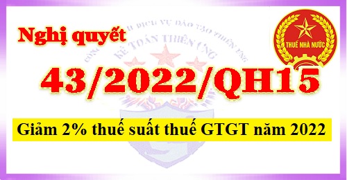 Nghị quyết 43/2022 giảm 2% thuế suất thuế GTGT trong năm 2022