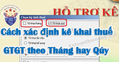Cách xác định kê khai thuế GTGT theo tháng hay quý