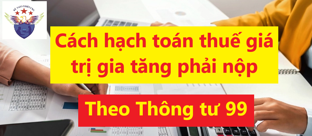 Cách hạch toán thuế giá trị gia tăng phải nộp theo Thông tư 99