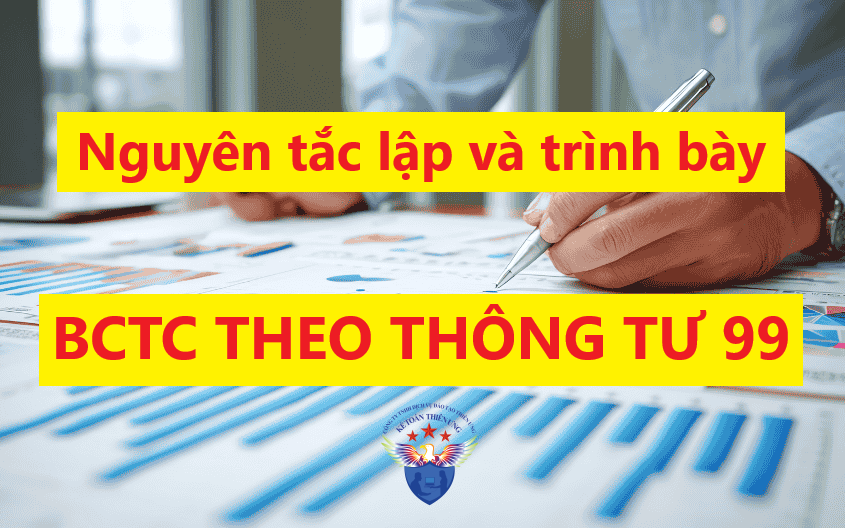 Các nguyên tắc lập và trình bày Báo cáo tài chính theo Thông tư 99 Các nguyên tắc lập và trình bày Báo cáo tài chính theo Thông tư 99